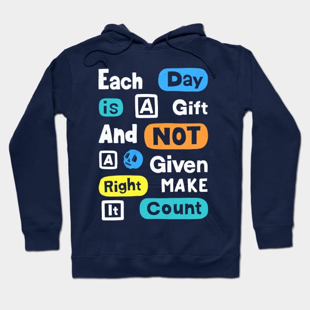 Each Day Is A Gift And Not A Given Right Make It Count Hoodie by Scriptnbones